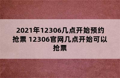 2021年12306几点开始预约抢票 12306官网几点开始可以抢票